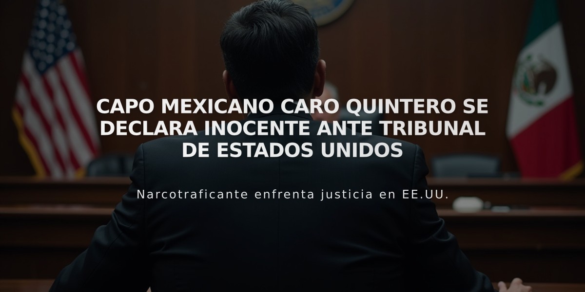 Capo mexicano Caro Quintero se declara inocente ante tribunal de Estados Unidos