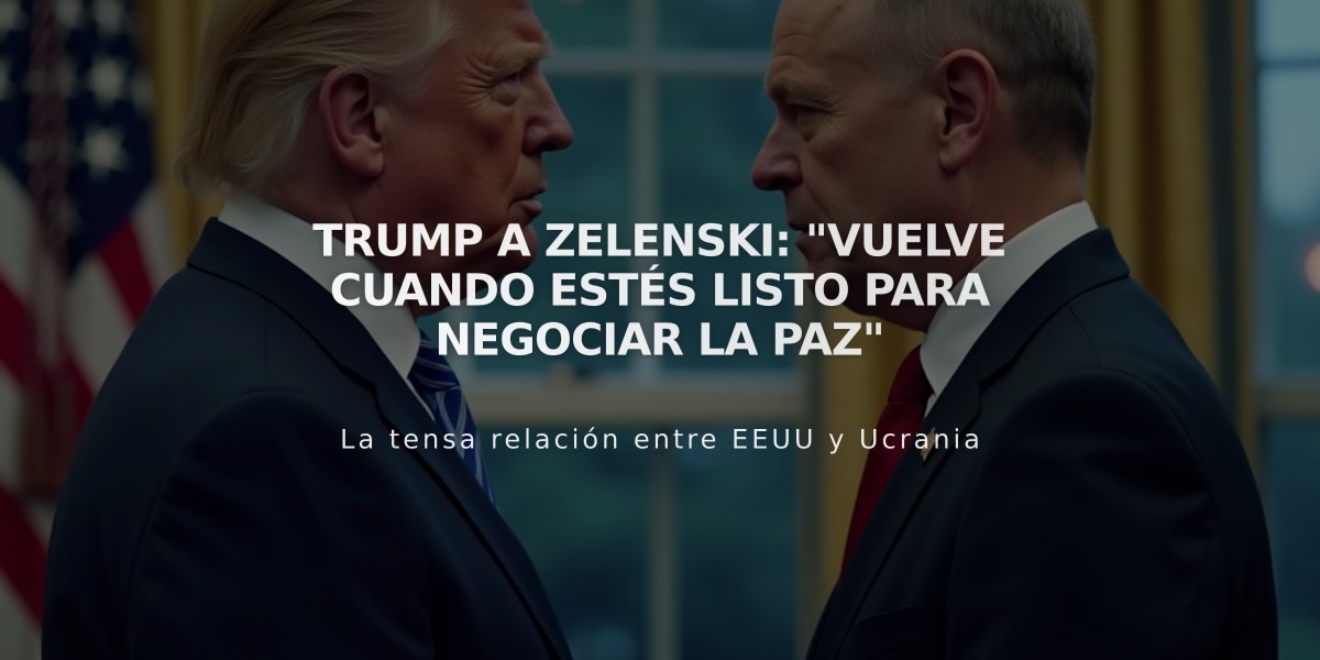 Trump a Zelenski: "Vuelve cuando estés listo para negociar la paz"