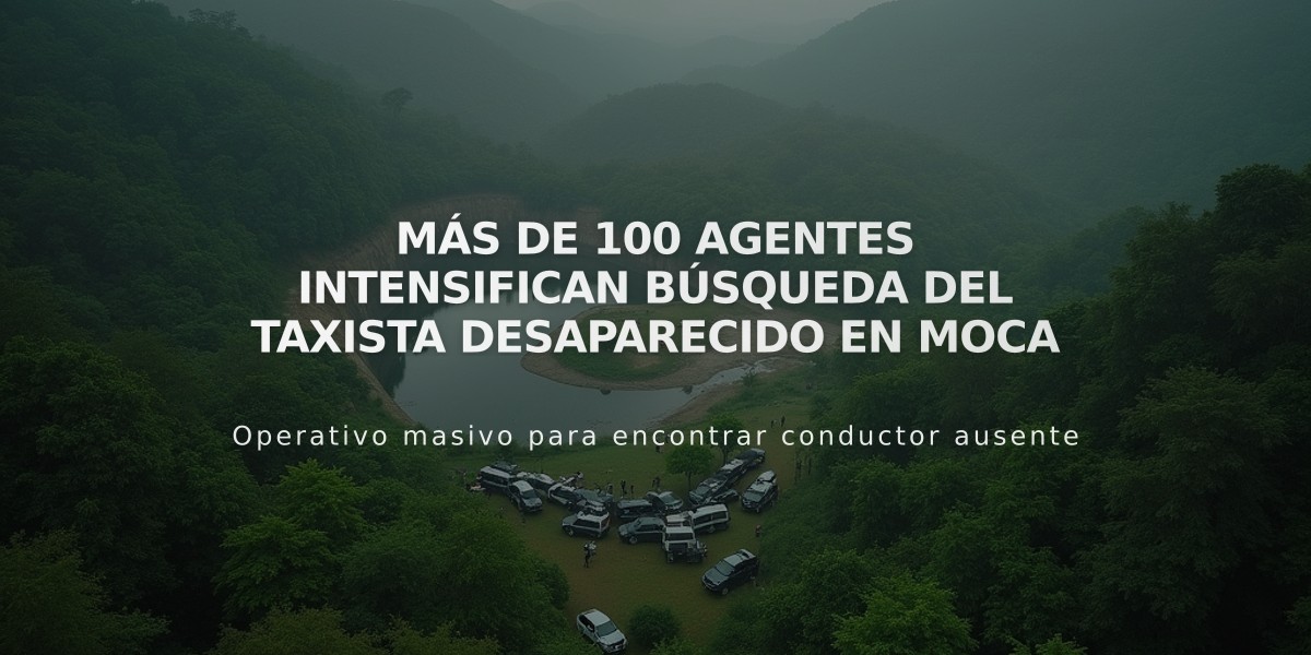 Más de 100 agentes intensifican búsqueda del taxista desaparecido en Moca