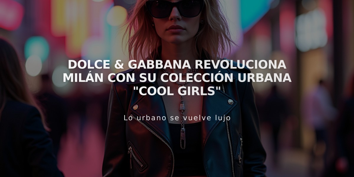 Dolce & Gabbana revoluciona Milán con su colección urbana "Cool Girls"