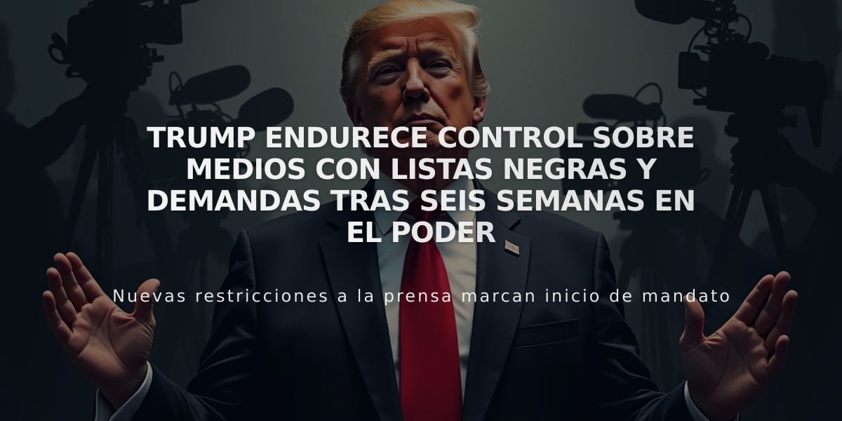 Trump endurece control sobre medios con listas negras y demandas tras seis semanas en el poder