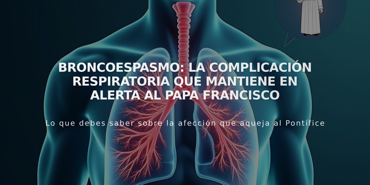 Broncoespasmo: la complicación respiratoria que mantiene en alerta al Papa Francisco