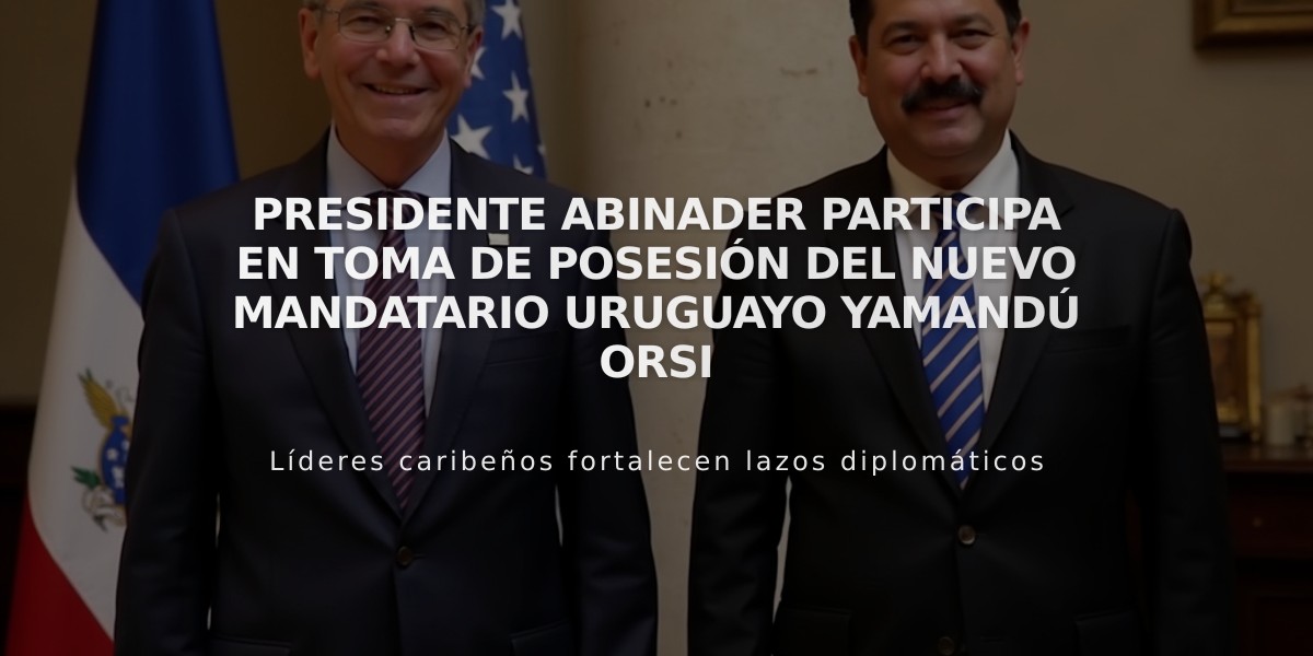 Presidente Abinader participa en toma de posesión del nuevo mandatario uruguayo Yamandú Orsi