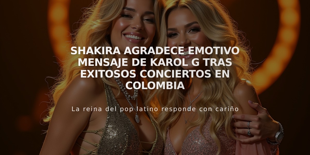 Shakira agradece emotivo mensaje de Karol G tras exitosos conciertos en Colombia