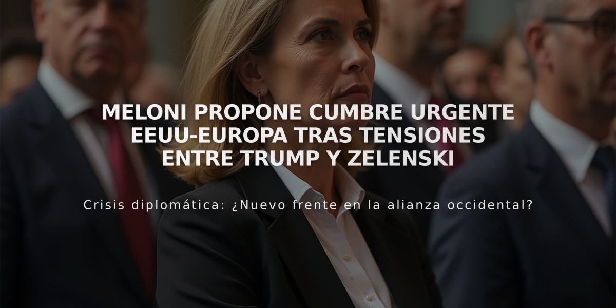 Meloni propone cumbre urgente EEUU-Europa tras tensiones entre Trump y Zelenski