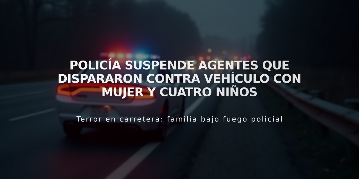 Policía suspende agentes que dispararon contra vehículo con mujer y cuatro niños