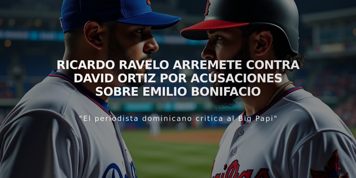 Ricardo Ravelo arremete contra David Ortiz por acusaciones sobre Emilio Bonifacio