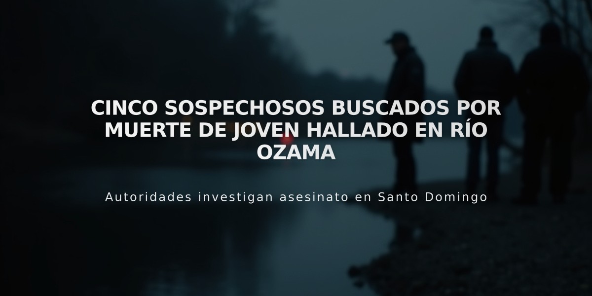 Cinco sospechosos buscados por muerte de joven hallado en río Ozama