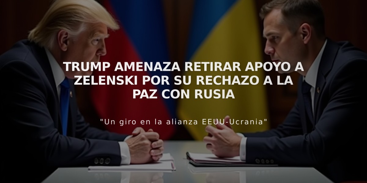 Trump amenaza retirar apoyo a Zelenski por su rechazo a la paz con Rusia