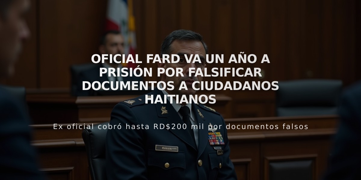 Oficial FARD va un año a prisión por falsificar documentos a ciudadanos haitianos