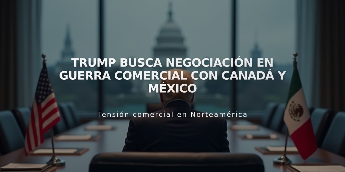 Trump busca negociación en guerra comercial con Canadá y México