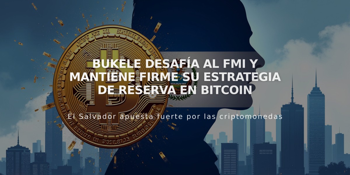 Bukele desafía al FMI y mantiene firme su estrategia de reserva en bitcoin