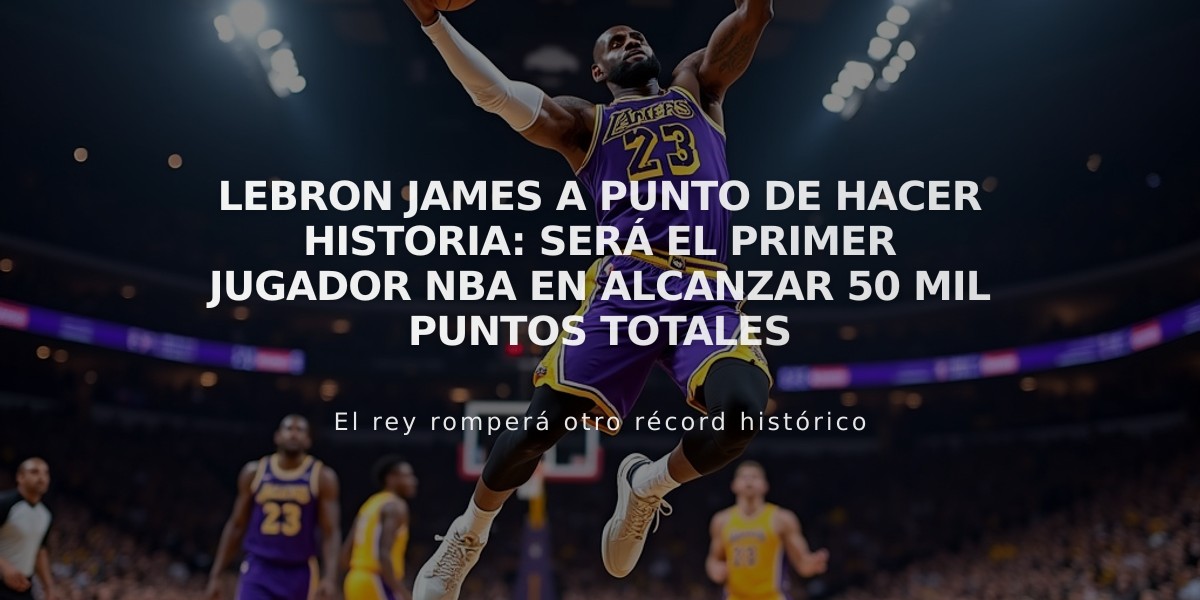 LeBron James a punto de hacer historia: será el primer jugador NBA en alcanzar 50 mil puntos totales