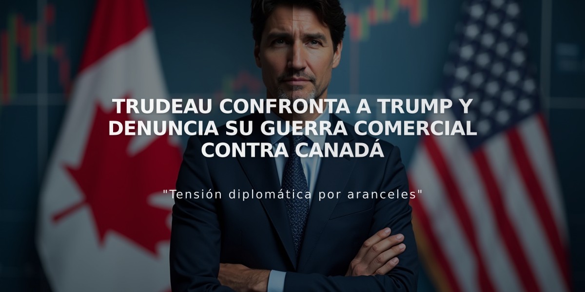 Trudeau confronta a Trump y denuncia su guerra comercial contra Canadá