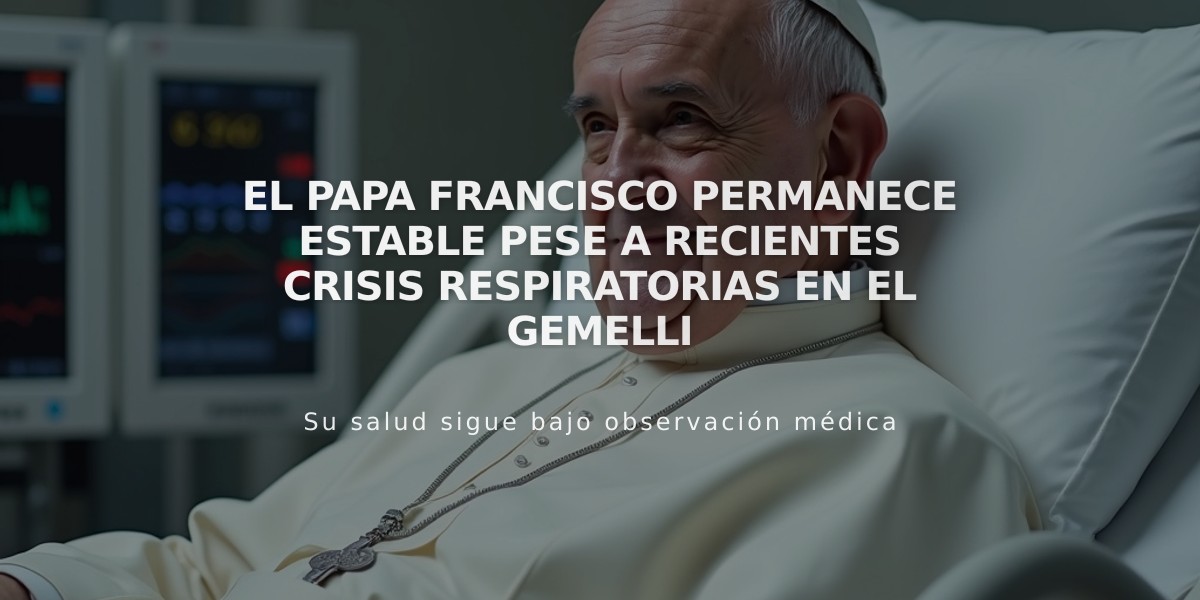 El papa Francisco permanece estable pese a recientes crisis respiratorias en el Gemelli