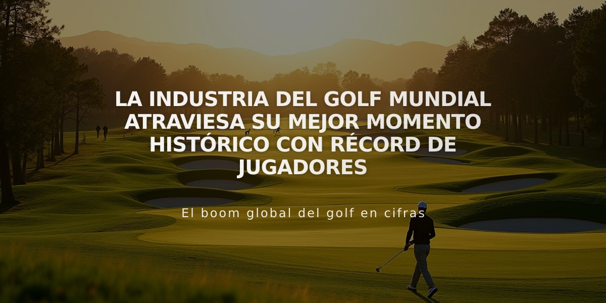 La industria del golf mundial atraviesa su mejor momento histórico con récord de jugadores