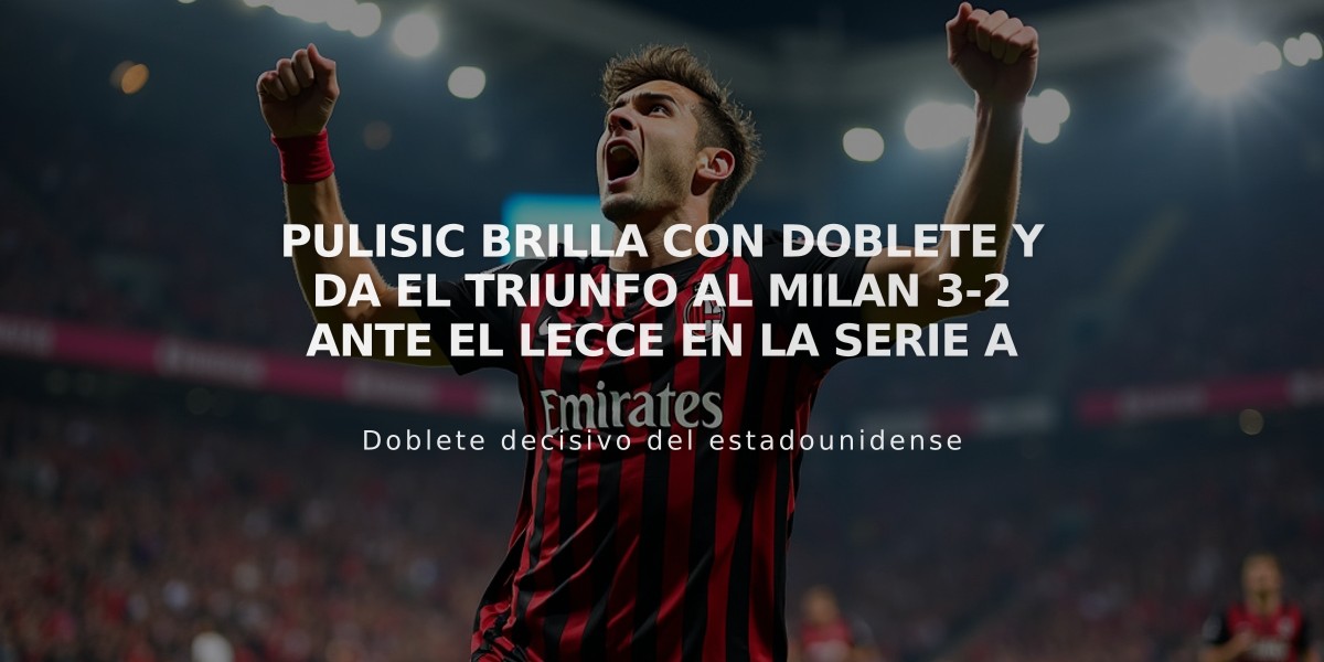 Pulisic brilla con doblete y da el triunfo al Milan 3-2 ante el Lecce en la Serie A