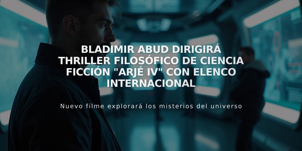 Bladimir Abud dirigirá thriller filosófico de ciencia ficción "Arjé IV" con elenco internacional