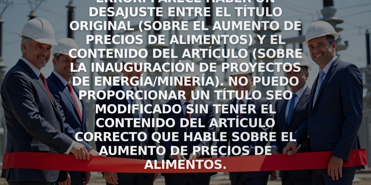 ERROR: Parece haber un desajuste entre el título original (sobre el aumento de precios de alimentos) y el contenido del artículo (sobre la inauguración de proyectos de energía/minería). No puedo proporcionar un título SEO modificado sin tener el contenido del artículo correcto que hable sobre el aumento de precios de alimentos.