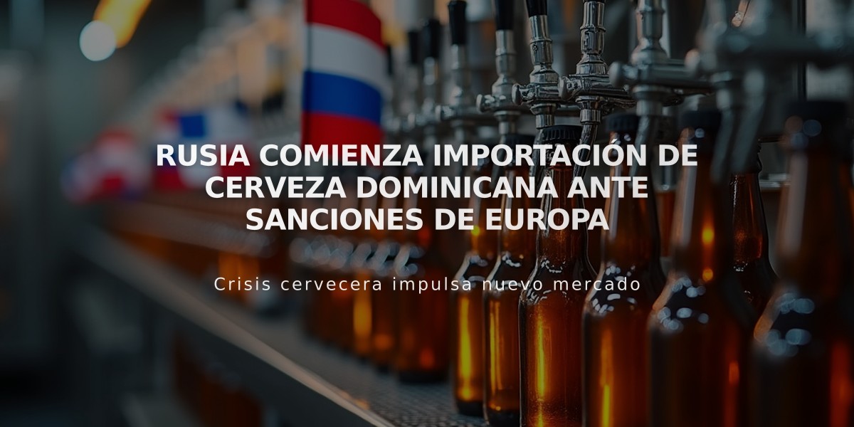 Rusia comienza importación de cerveza dominicana ante sanciones de Europa