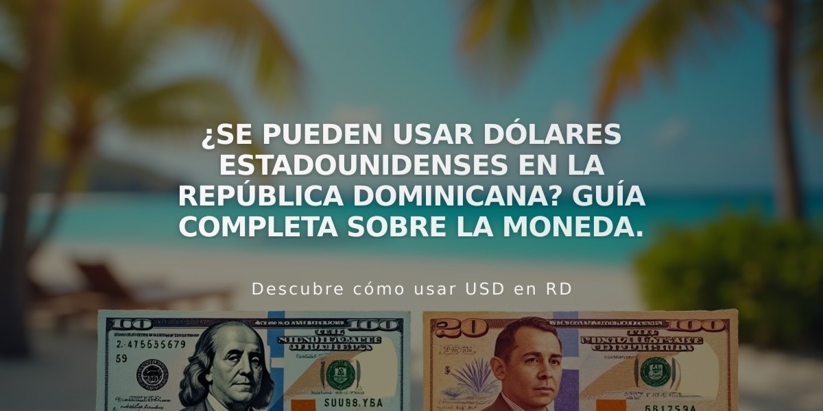 ¿Se pueden usar dólares estadounidenses en la República Dominicana? Guía completa sobre la moneda.